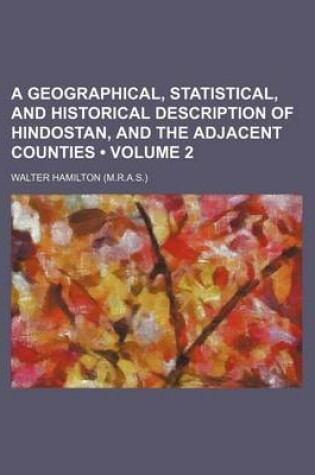 Cover of A Geographical, Statistical, and Historical Description of Hindostan, and the Adjacent Counties (Volume 2)