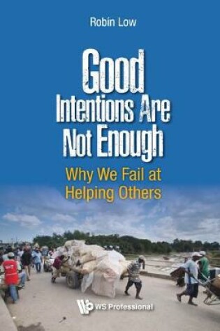 Cover of Good Intentions Are Not Enough: Why We Fail At Helping Others