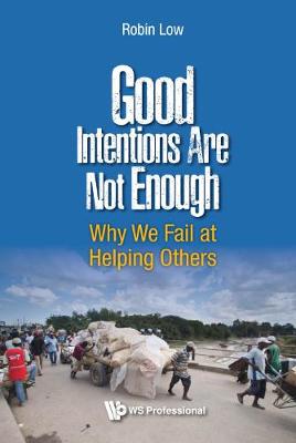 Cover of Good Intentions Are Not Enough: Why We Fail At Helping Others