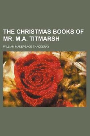 Cover of The Christmas Books of Mr. M.A. Titmarsh (Volume 1)