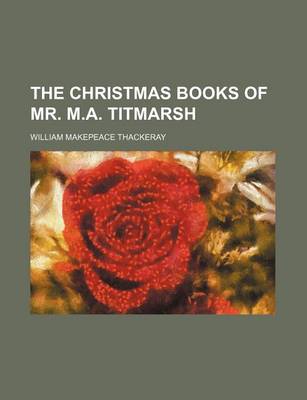 Book cover for The Christmas Books of Mr. M.A. Titmarsh (Volume 1)