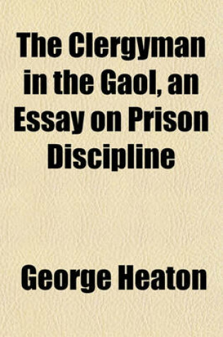 Cover of The Clergyman in the Gaol, an Essay on Prison Discipline