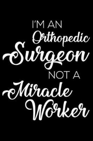 Cover of I'm An Orthopedic Surgeon Not A Miracle Worker