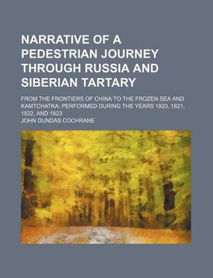 Book cover for Narrative of a Pedestrian Journey Through Russia and Siberian Tartary; From the Frontiers of China to the Frozen Sea and Kamtchatka Performed During the Years 1820, 1821, 1822, and 1823