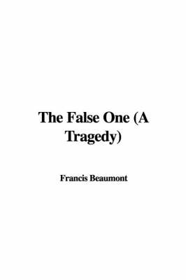 Book cover for The False One (a Tragedy)