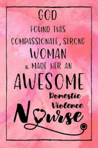 Cover of God Found this Compassionate, Strong Woman & Made Her an Awesome Domestic Violence Nurse