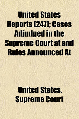 Book cover for United States Reports; Cases Adjudged in the Supreme Court at and Rules Announced at Volume 247