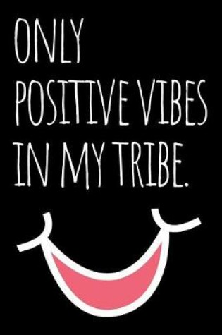 Cover of Only Positive Vibes in My Tribe Smile Journal