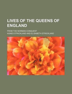 Book cover for Lives of the Queens of England (Volume 6-7); From the Norman Conquest