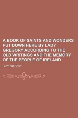 Cover of A Book of Saints and Wonders Put Down Here by Lady Gregory According to the Old Writings and the Memory of the People of Ireland