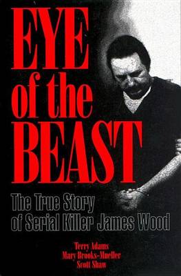 Book cover for Eye of the Beast: The True Story of Serial Killer James Wood