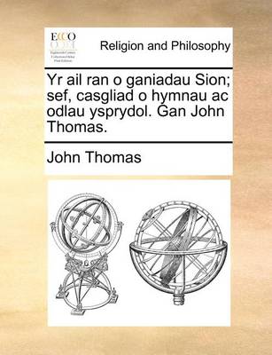 Book cover for Yr AIL Ran O Ganiadau Sion; Sef, Casgliad O Hymnau AC Odlau Ysprydol. Gan John Thomas.