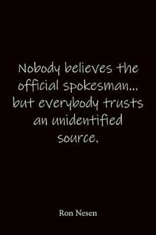 Cover of Nobody believes the official spokesman... but everybody trusts an unidentified source. Ron Nesen