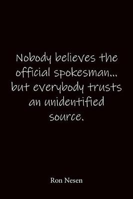 Book cover for Nobody believes the official spokesman... but everybody trusts an unidentified source. Ron Nesen