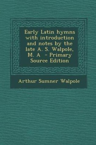 Cover of Early Latin Hymns with Introduction and Notes by the Late A. S. Walpole, M. a - Primary Source Edition