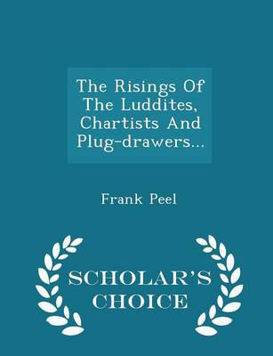 Book cover for The Risings of the Luddites, Chartists and Plug-Drawers... - Scholar's Choice Edition