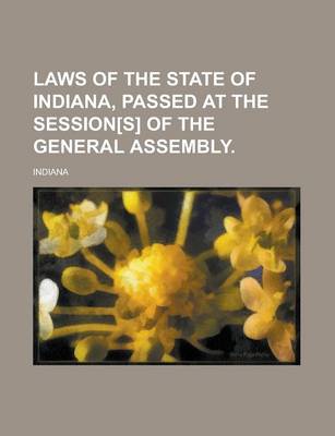 Book cover for Laws of the State of Indiana, Passed at the Session[s] of the General Assembly.