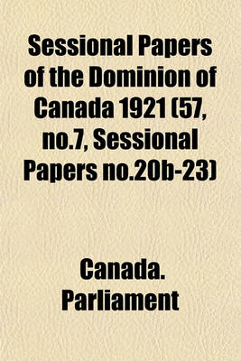 Book cover for Sessional Papers of the Dominion of Canada 1921 (57, No.7, Sessional Papers No.20b-23)