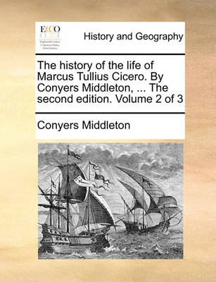 Book cover for The History of the Life of Marcus Tullius Cicero. by Conyers Middleton, ... the Second Edition. Volume 2 of 3