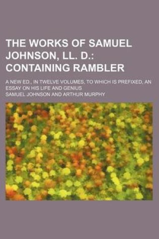 Cover of The Works of Samuel Johnson, LL. D. (Volume 5); Containing Rambler. a New Ed., in Twelve Volumes, to Which Is Prefixed, an Essay on His Life and Genius