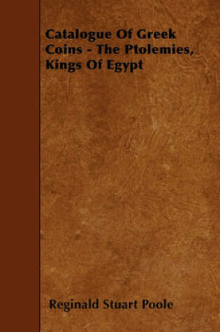 Cover of Catalogue Of Greek Coins - The Ptolemies, Kings Of Egypt