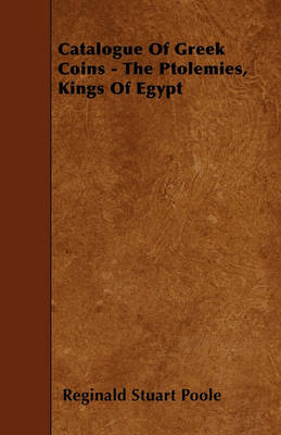 Book cover for Catalogue Of Greek Coins - The Ptolemies, Kings Of Egypt