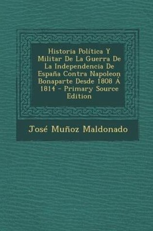 Cover of Historia Politica y Militar de La Guerra de La Independencia de Espana Contra Napoleon Bonaparte Desde 1808 a 1814