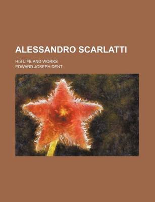 Book cover for Alessandro Scarlatti; His Life and Works