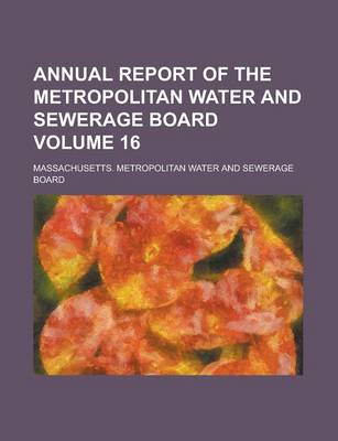 Book cover for Annual Report of the Metropolitan Water and Sewerage Board Volume 16