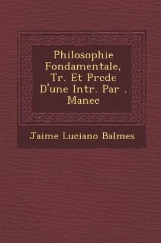 Cover of Philosophie Fondamentale, Tr. Et PR C D E D'Une Intr. Par . Manec