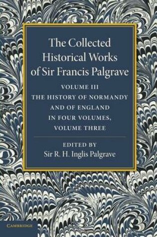 Cover of The Collected Historical Works of Sir Francis Palgrave, K.H.: Volume 3