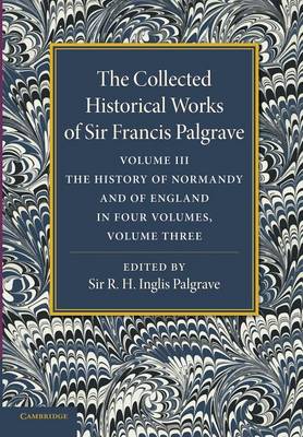 Cover of The Collected Historical Works of Sir Francis Palgrave, K.H.: Volume 3