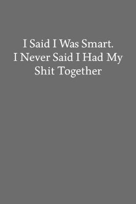 Book cover for I Said I Was Smart. I Never Said I Had My Shit Together