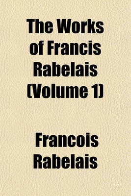 Book cover for The Works of Francis Rabelais (Volume 1)