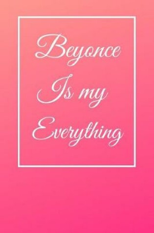 Cover of Beyonce Is My Everything