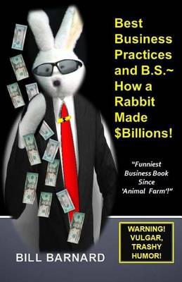 Book cover for Best Business Practices and B.S. How a Rabbit Made $billions!