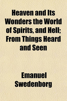 Book cover for Heaven and Its Wonders the World of Spirits, and Hell; From Things Heard and Seen