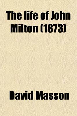 Book cover for The Life of John Milton; Narrated in Connexion with the Political, Ecclesiastical, and Literary History of His Time Volume 3