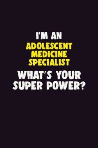 Cover of I'M An Adolescent medicine specialist, What's Your Super Power?