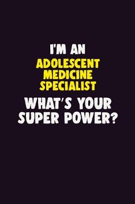 Book cover for I'M An Adolescent medicine specialist, What's Your Super Power?