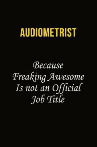 Cover of Audiometrist Because Freaking Awesome Is Not An Official Job Title