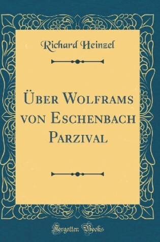 Cover of Über Wolframs von Eschenbach Parzival (Classic Reprint)