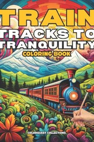 Cover of Train Tracks to Tranquility Coloring Book