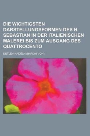 Cover of Die Wichtigsten Darstellungsformen Des H. Sebastian in Der Italienischen Malerei Bis Zum Ausgang Des Quattrocento