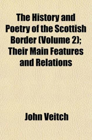 Cover of The History and Poetry of the Scottish Border (Volume 2); Their Main Features and Relations