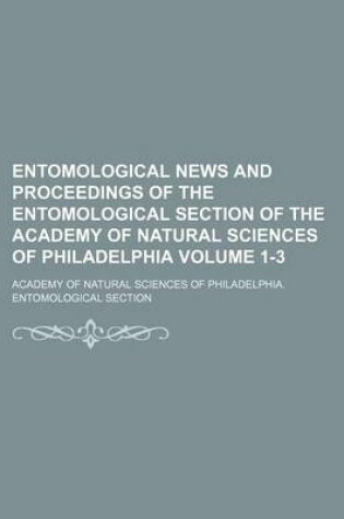 Cover of Entomological News and Proceedings of the Entomological Section of the Academy of Natural Sciences of Philadelphia Volume 1-3