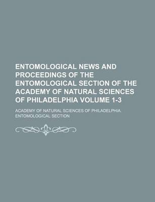 Book cover for Entomological News and Proceedings of the Entomological Section of the Academy of Natural Sciences of Philadelphia Volume 1-3