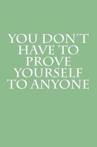 Cover of You Don't Have To Prove Yourself To Anyone