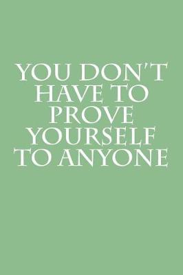 Book cover for You Don't Have To Prove Yourself To Anyone