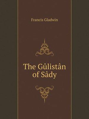 Book cover for The Gûlistân of Sâdy